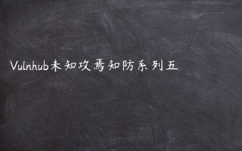 Vulnhub未知攻焉知防系列五