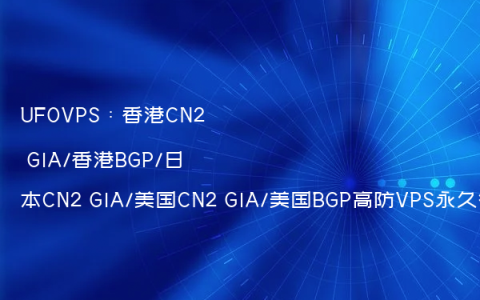 UFOVPS：香港CN2 GIA/香港BGP/日本CN2 GIA/美国CN2 GIA/美国BGP高防VPS永久循环9折，充值返现活动进行中