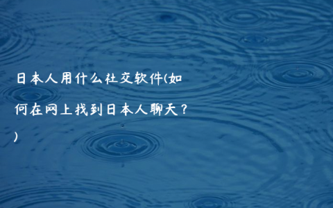 日本人用什么社交软件(如何在网上找到日本人聊天？)