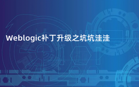 Weblogic补丁升级之坑坑洼洼